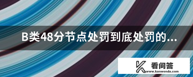 B类48分节点惩罚到底惩罚的是什么，该怎么办？怎么写淘宝包管书