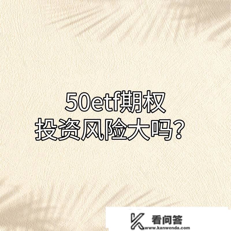 你晓得50ETF期权的投资风险大吗?