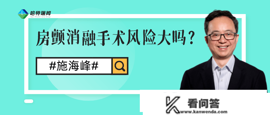 施海峰医生：房颤手术有风险吗？需要住院多长时间？