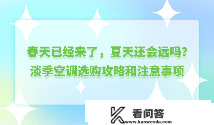 春天已经来了，炎天还会远吗？旺季空调选购攻略和留意事项