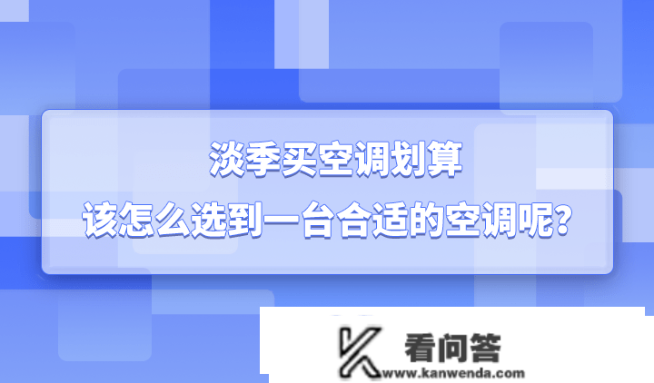 旺季买空调划算，该怎么选到一台适宜的空调呢？