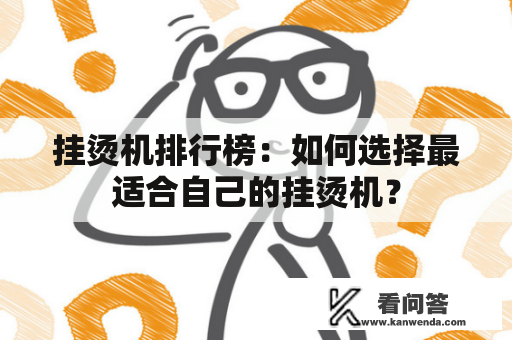 挂烫机排行榜：如何选择最适合自己的挂烫机？