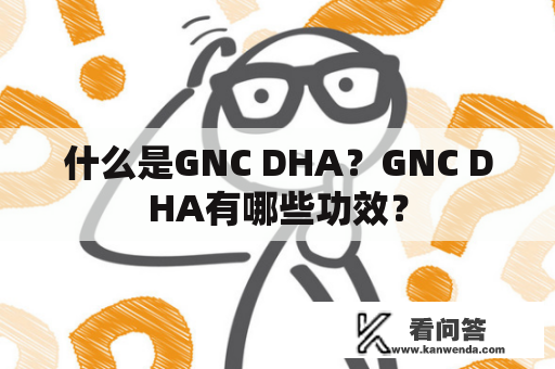 什么是GNC DHA？GNC DHA有哪些功效？