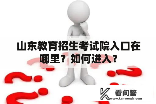 山东教育招生考试院入口在哪里？如何进入？