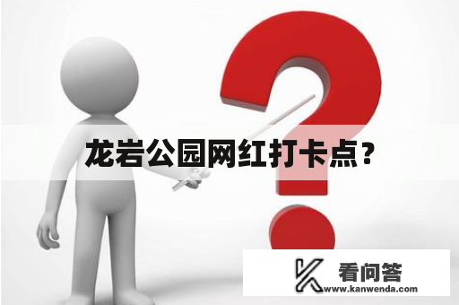 龙岩公园网红打卡点？