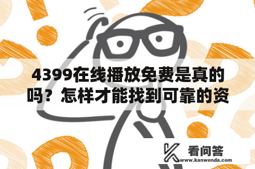 4399在线播放免费是真的吗？怎样才能找到可靠的资源？