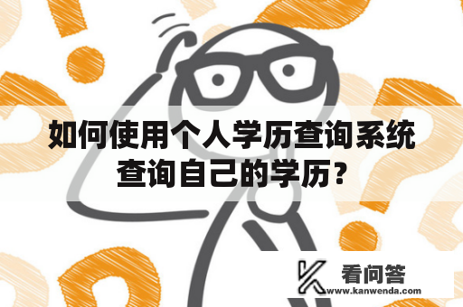 如何使用个人学历查询系统查询自己的学历？