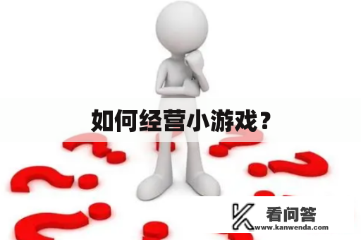 如何经营小游戏？