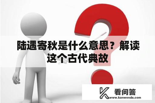 陆遇寄秋是什么意思？解读这个古代典故