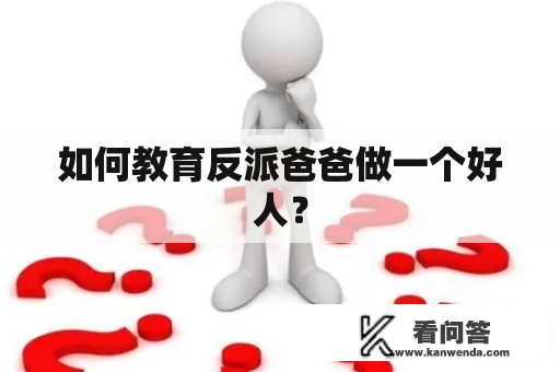 如何教育反派爸爸做一个好人？