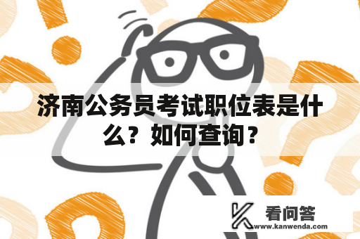 济南公务员考试职位表是什么？如何查询？