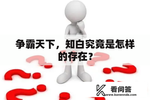 争霸天下，知白究竟是怎样的存在？