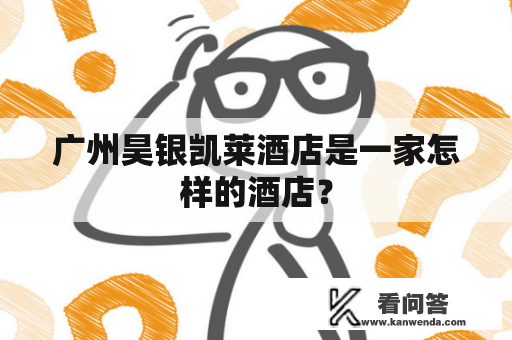 广州昊银凯莱酒店是一家怎样的酒店？