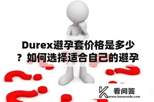  Durex避孕套价格是多少？如何选择适合自己的避孕套？