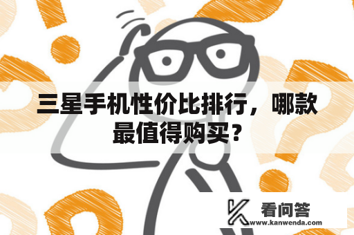 三星手机性价比排行，哪款最值得购买？