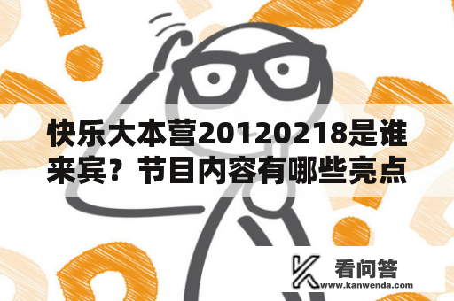 快乐大本营20120218是谁来宾？节目内容有哪些亮点？