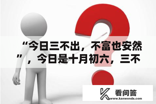 “今日三不出，不富也安然”，今日是十月初六，三不出别离指啥？