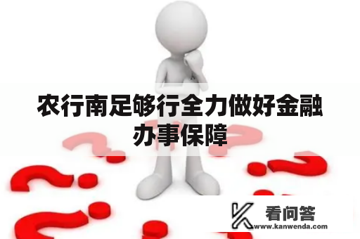 农行南足够行全力做好金融办事保障