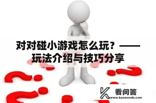 对对碰小游戏怎么玩？——玩法介绍与技巧分享