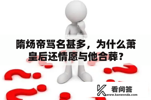 隋炀帝骂名甚多，为什么萧皇后还情愿与他合葬？