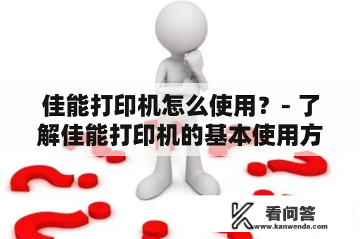 佳能打印机怎么使用？- 了解佳能打印机的基本使用方法