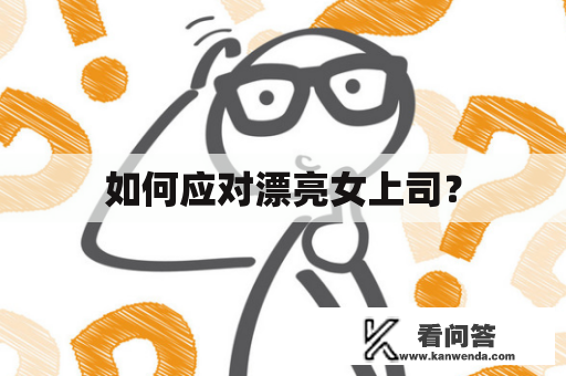 如何应对漂亮女上司？