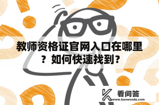 教师资格证官网入口在哪里？如何快速找到？