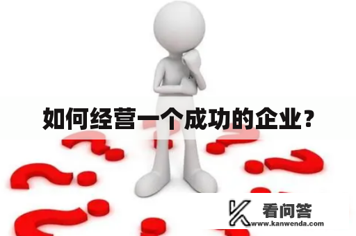 如何经营一个成功的企业？