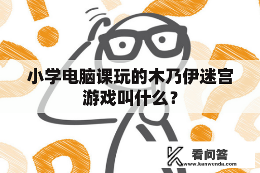小学电脑课玩的木乃伊迷宫游戏叫什么？