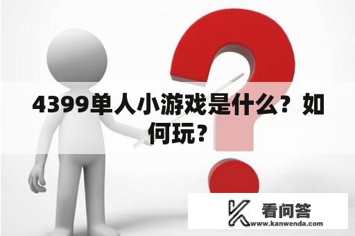 4399单人小游戏是什么？如何玩？