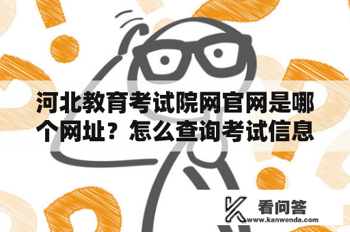河北教育考试院网官网是哪个网址？怎么查询考试信息和成绩？