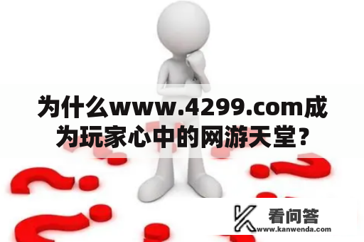 为什么www.4299.com成为玩家心中的网游天堂？