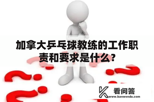 加拿大乒乓球教练的工作职责和要求是什么？