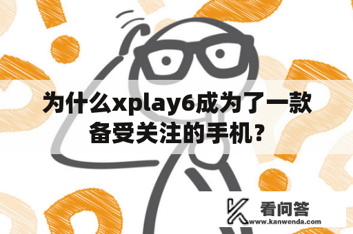 为什么xplay6成为了一款备受关注的手机？