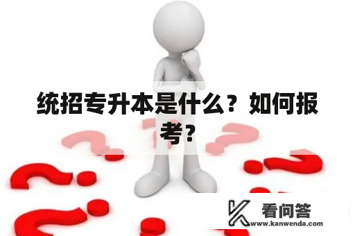统招专升本是什么？如何报考？