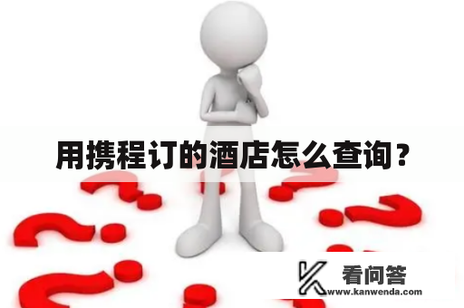 用携程订的酒店怎么查询？