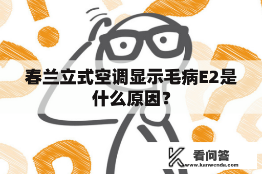 春兰立式空调显示毛病E2是什么原因？