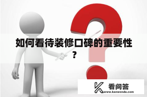 如何看待装修口碑的重要性？