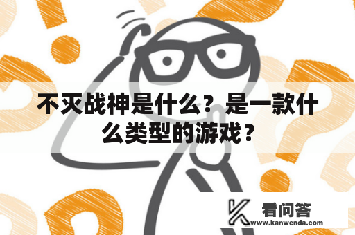 不灭战神是什么？是一款什么类型的游戏？