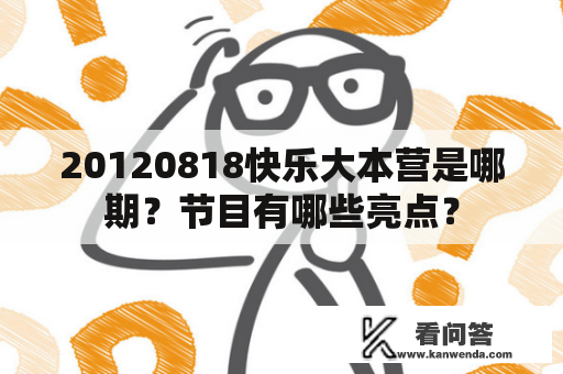 20120818快乐大本营是哪期?节目有哪些亮点? 20120818快乐大本营是哪期?节目有哪些亮点?