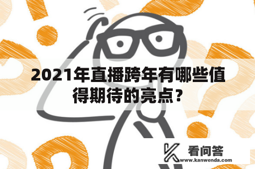 2021年直播跨年有哪些值得期待的亮点？