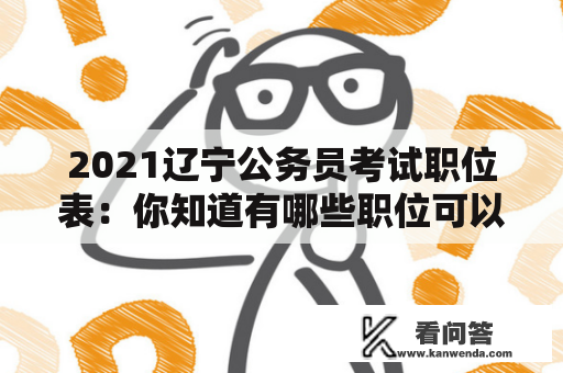 2021辽宁公务员考试职位表：你知道有哪些职位可以报考吗？