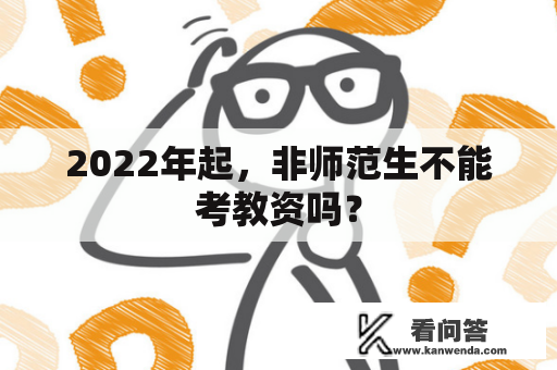 2022年起，非师范生不能考教资吗？