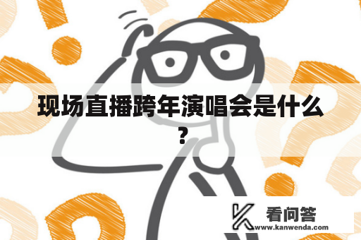 现场直播跨年演唱会是什么？