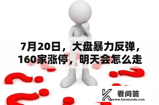 7月20日，大盘暴力反弹，160家涨停，明天会怎么走？