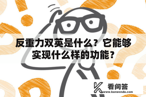 反重力双英是什么？它能够实现什么样的功能？