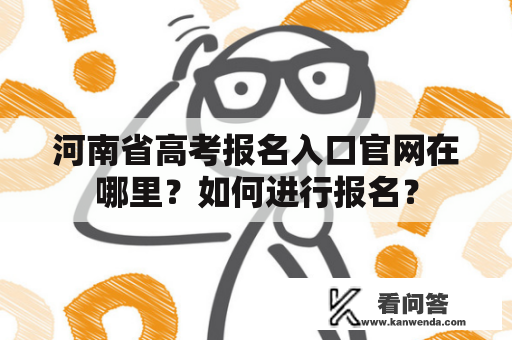 河南省高考报名入口官网在哪里？如何进行报名？