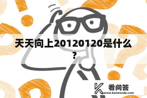 天天向上20120120是什么？