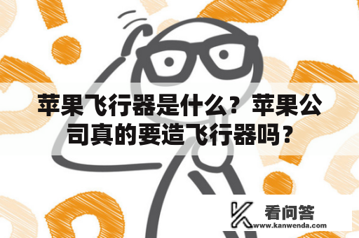 苹果飞行器是什么？苹果公司真的要造飞行器吗？