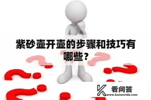 紫砂壶开壶的步骤和技巧有哪些？